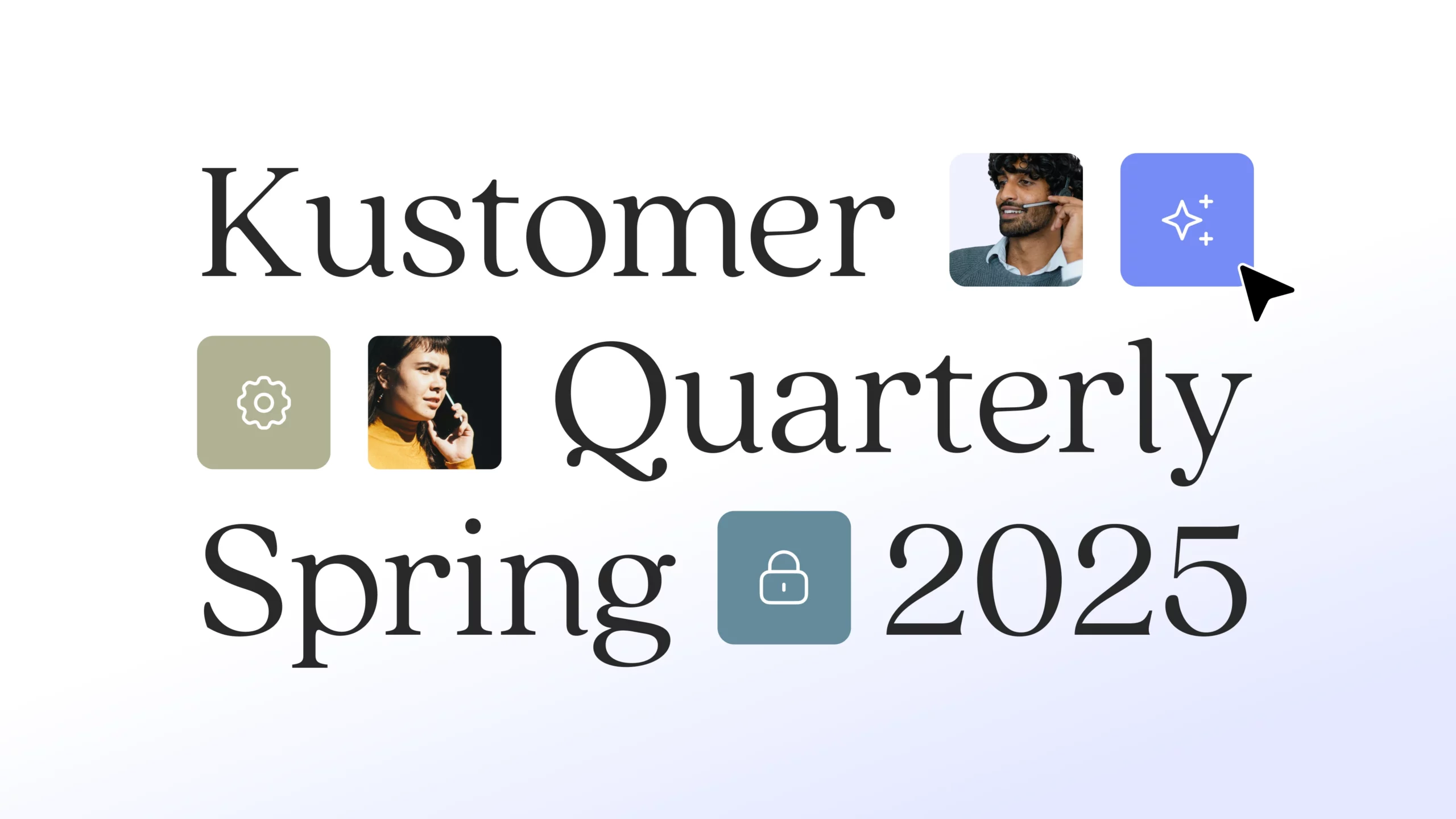 Kustomer Quarterly: Spring 2025