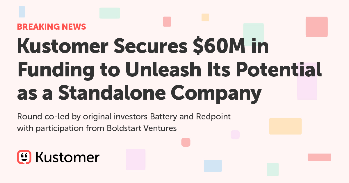 Kustomer Secures $60M in Funding to Unleash Its Potential as a Standalone Company