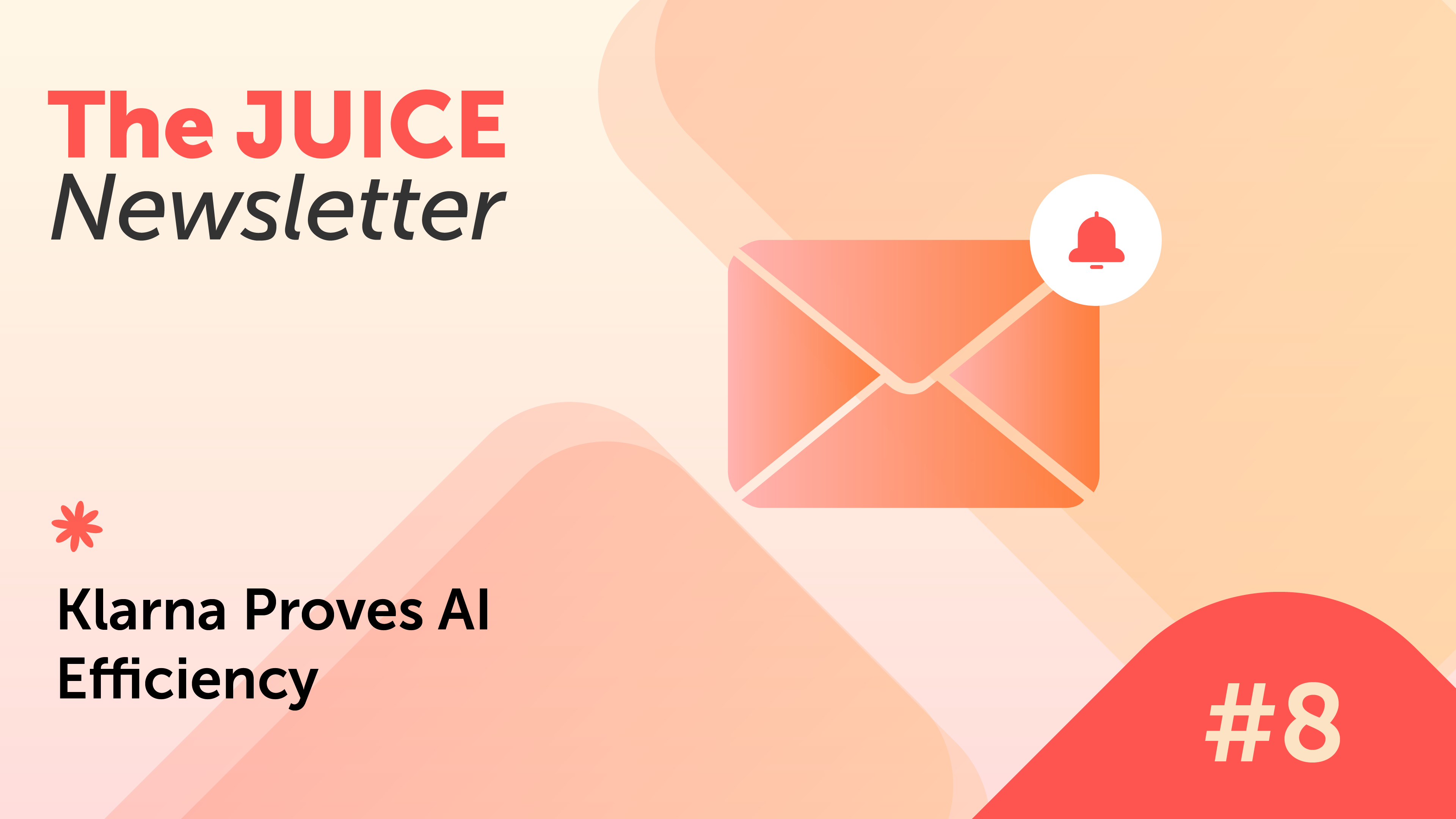 Graphic for The JUICE Newsletter issue #8, featuring an envelope icon with a notification bell and the headline Klarna Proves AI Efficiency, set against a peach and pink abstract background.
