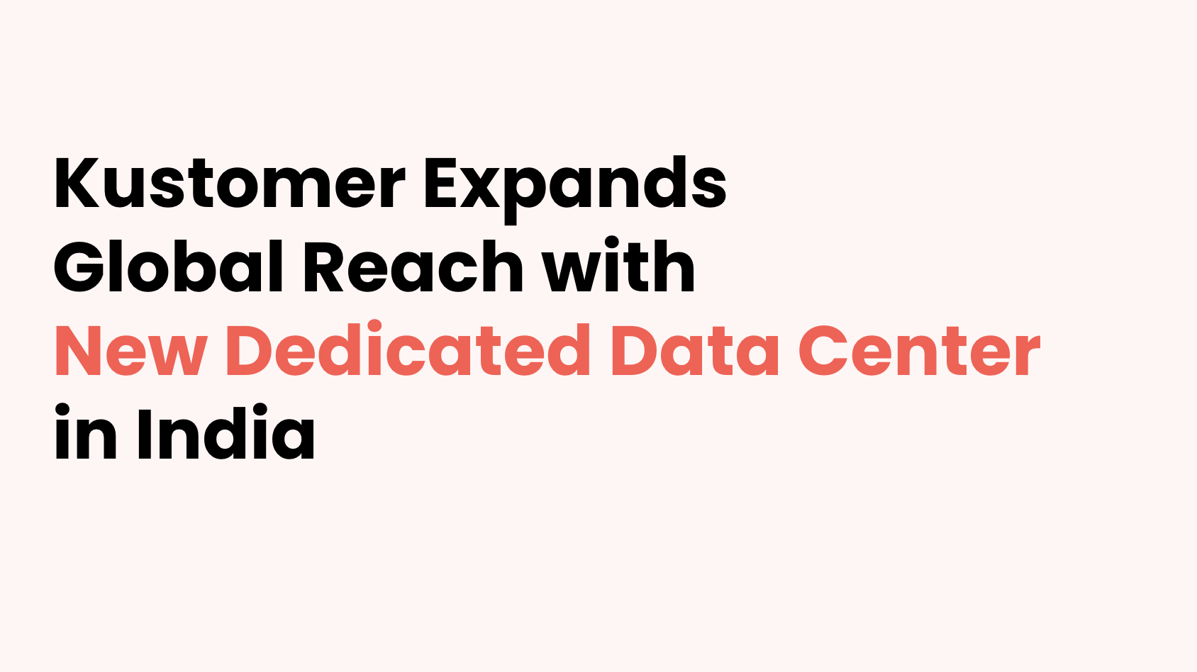 Text graphic with the message: Kustomer Expands Global Reach with New Dedicated Data Center India in bold black and coral text on a light background.