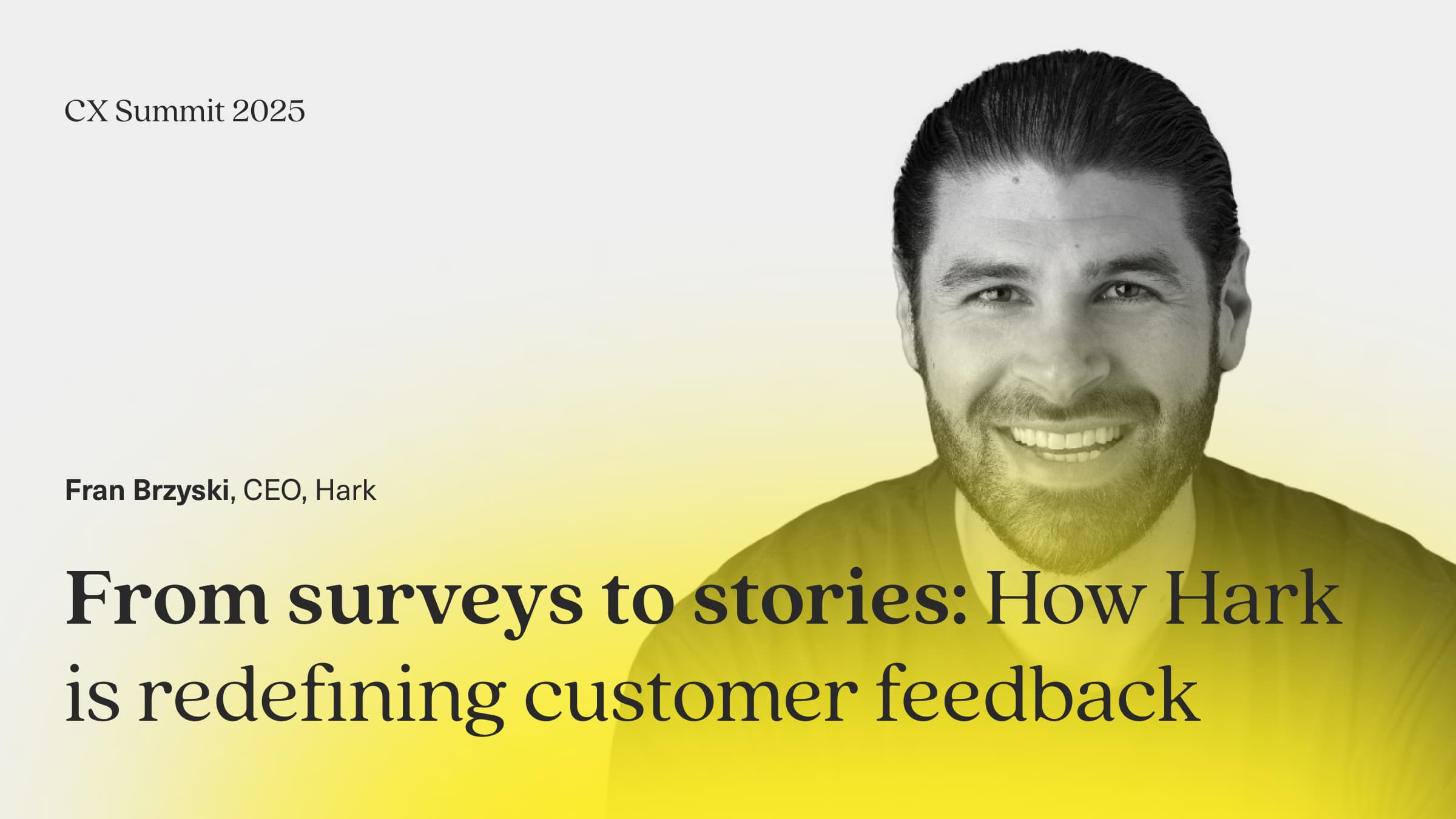 Copy says: CX Summit, Fran Bryzski CEO Hark, From surveys to stories: redefining customer feedback