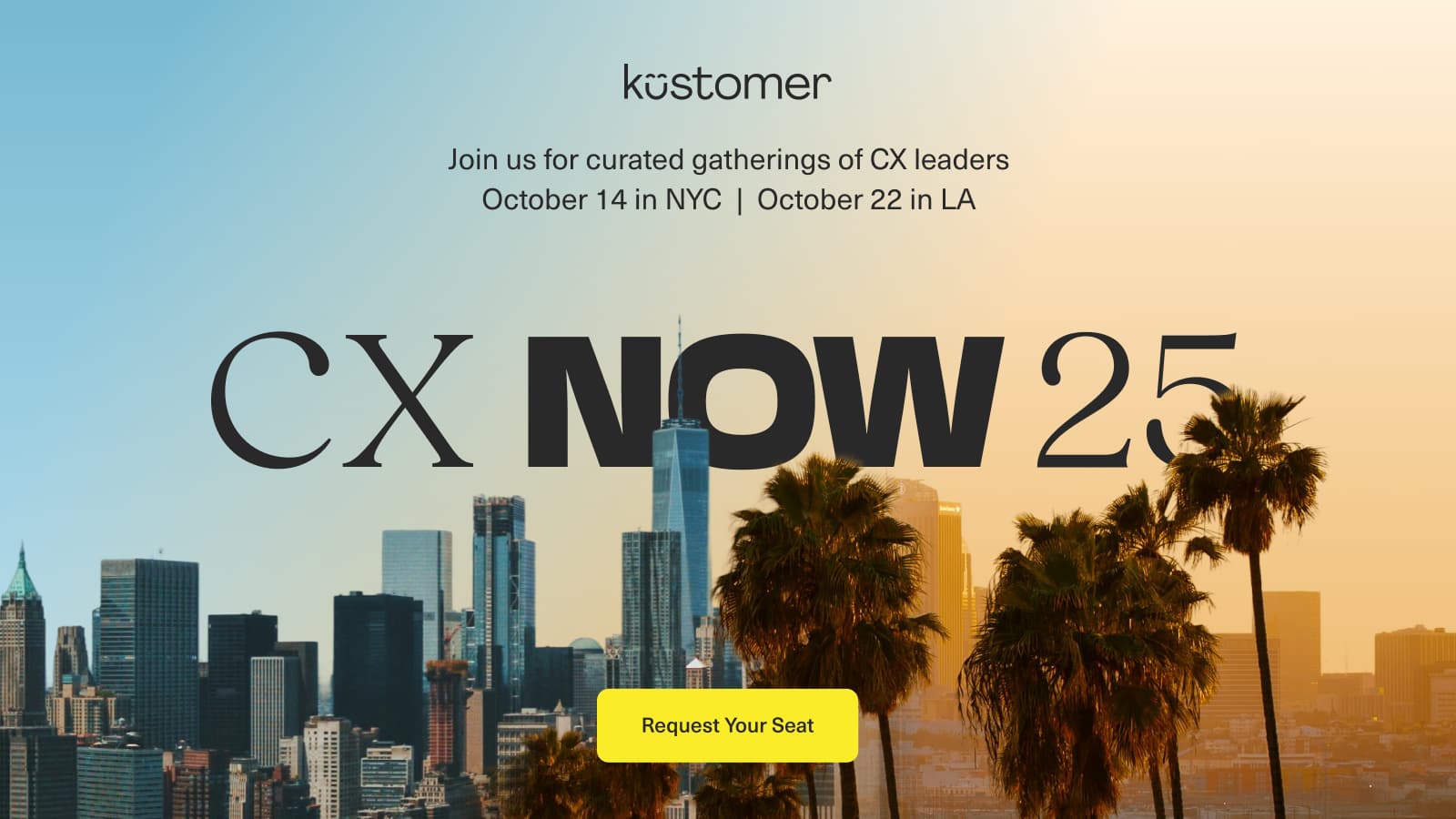 Kustomer Join us for curated gatherings of CX leaders October 14 in NYC October 22 in LA CX Now 25