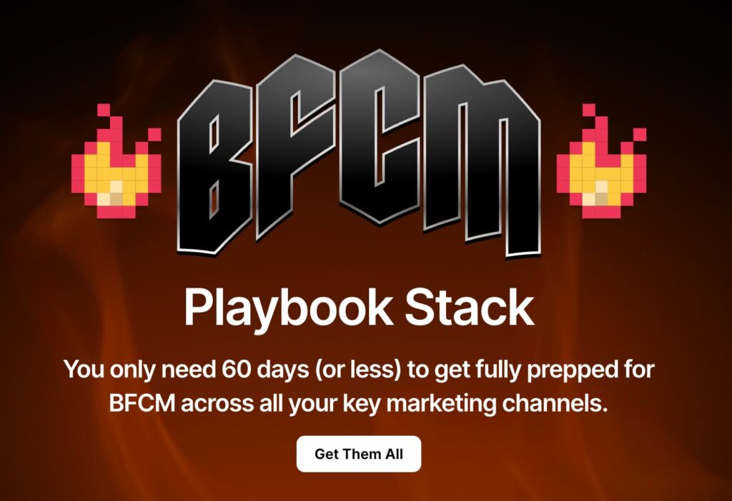 Image says BFCM Playbook Stack you only need 60 days (or less) to get fully prepped for BFCM across all your key marketing channels Get Them All