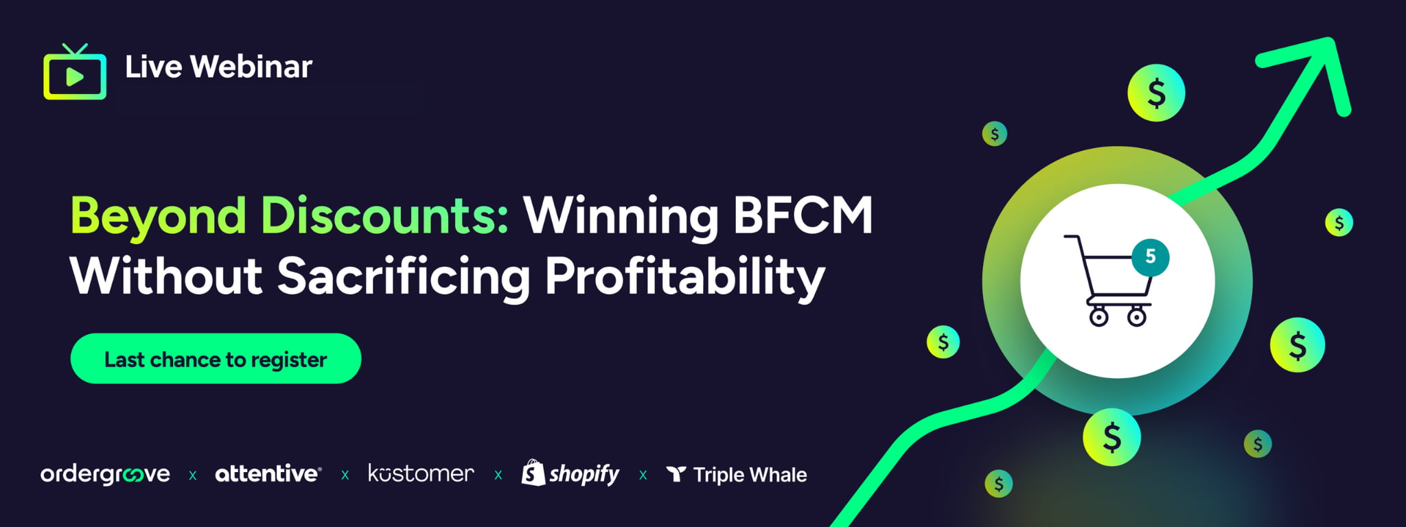 Image says Live Webinar Beyond Discounts: Winning BFCM without sacrificing profitability, last chance to register, with the logos for ordergroove, attentive, kustomer, shopify, and triplewhale