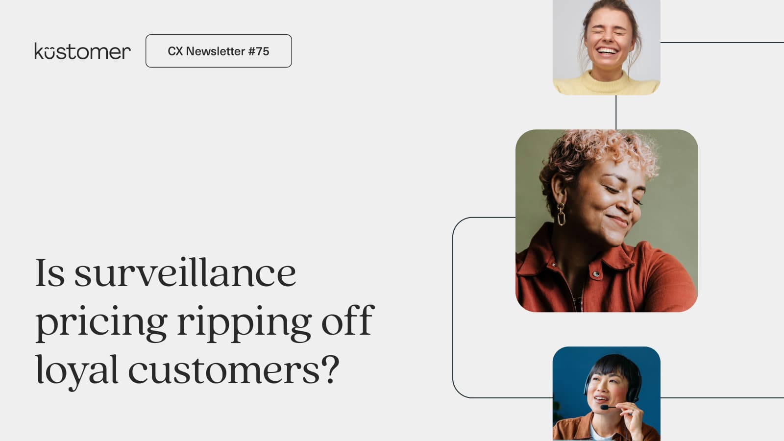 A graphic for Kustomer's CX Newsletter #75 shows three diverse people smiling in separate photo frames, highlighting the headline: Is surveillance pricing a rip off for loyal customers?.