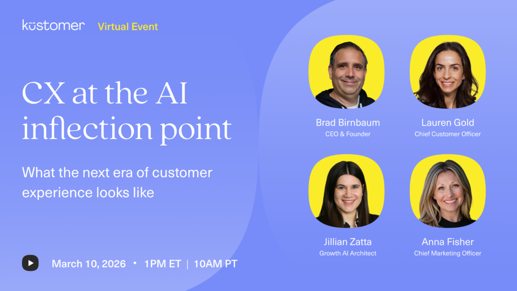 A promotional banner for a Kustomer virtual event, CX at the AI Inflection Point, featuring headshots of Brad Birnbaum, Lauren Gold, Jillian Zatta, and Anna Fisher. Discover how Kustomer AI is redefining Customer Experience on March 10, 2026, at 1PM ET/10AM PT.